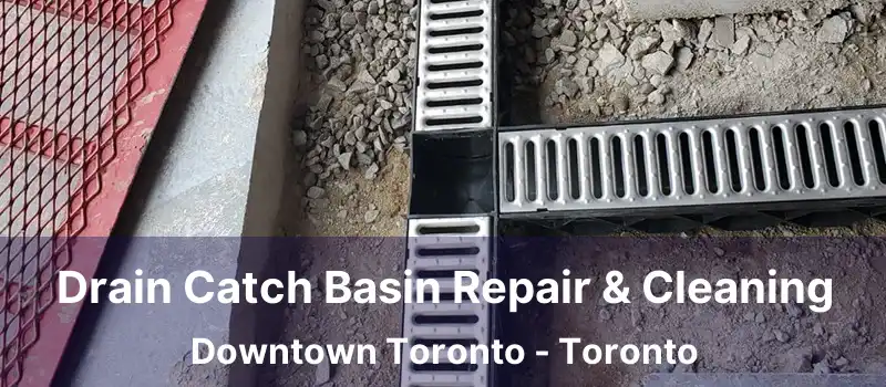  Drain Catch Basin Repair & Cleaning Downtown Toronto - Toronto