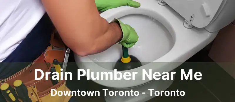  Drain Plumber Near Me Downtown Toronto - Toronto