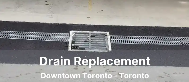  Drain Replacement Downtown Toronto - Toronto